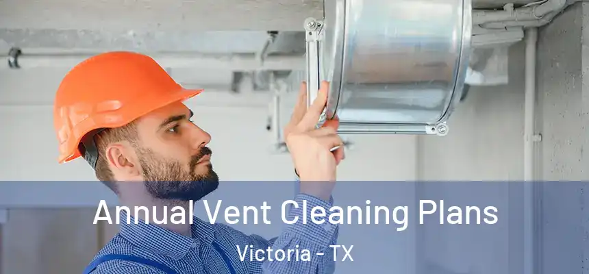  Annual Vent Cleaning Plans Victoria - TX