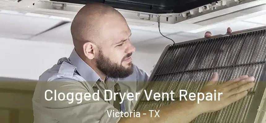 Clogged Dryer Vent Repair Victoria - TX