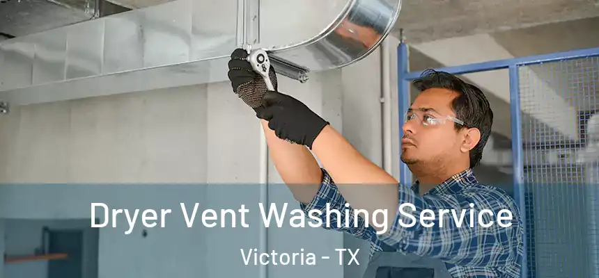 Dryer Vent Washing Service Victoria - TX
